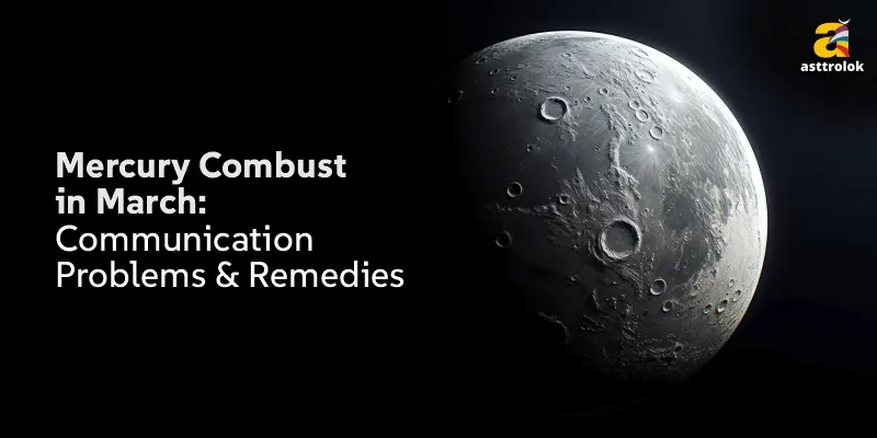 Mercury Combust in March: Communication Problems & Remedies